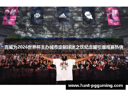 百威为2026世界杯主办城市定制球迷之饮纪念罐引爆观赛热情
